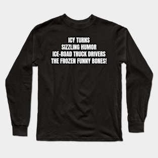 Ice Road Truck Drivers The Frozen Funny Bones! Long Sleeve T-Shirt